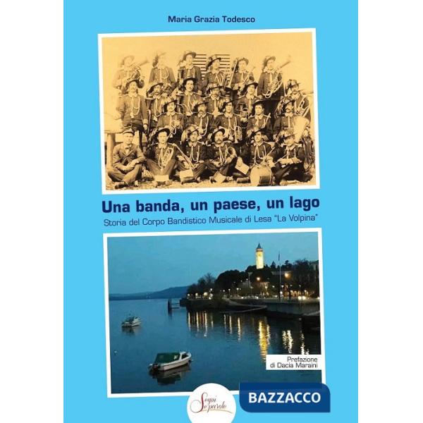 Banda, un paese, un lago. Storia del Corpo Bandistico Musicale di Lesa «La Volpina» (Una)