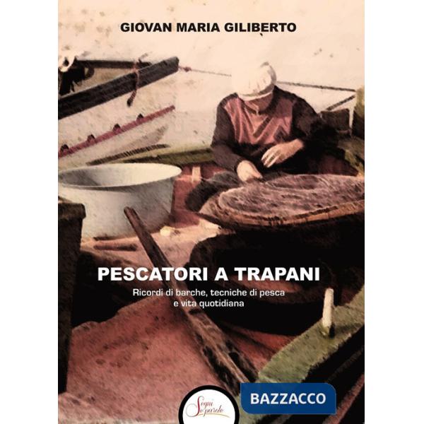 Pescatori a Trapani. Ricordi di barche, tecniche di pesca e vita quotidiana