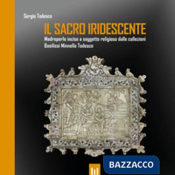 Sacro iridescente. Madreperle incise a soggetto religioso dalle collezioni Basilissi Minnella Todesco (Il)