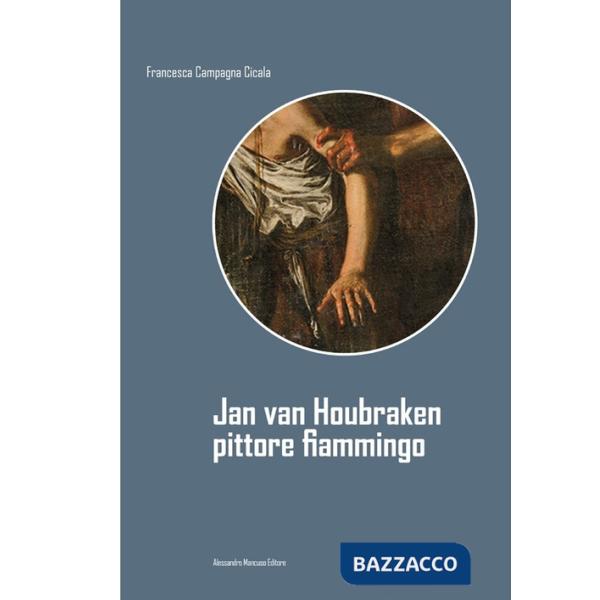 Jan van Houbraken. Pittore fiammingo. Ediz. illustrata