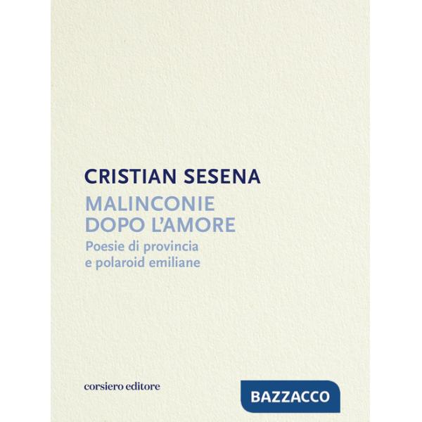 Malinconie dopo l'amore. Poesie di provincia e polaroid emiliane