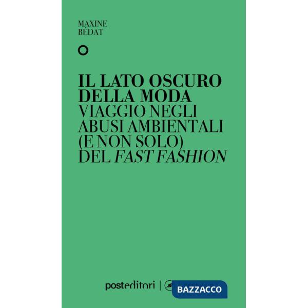 Lato oscuro della moda. Viaggio negli abusi ambientali (e non solo) del fast fashion (Il)