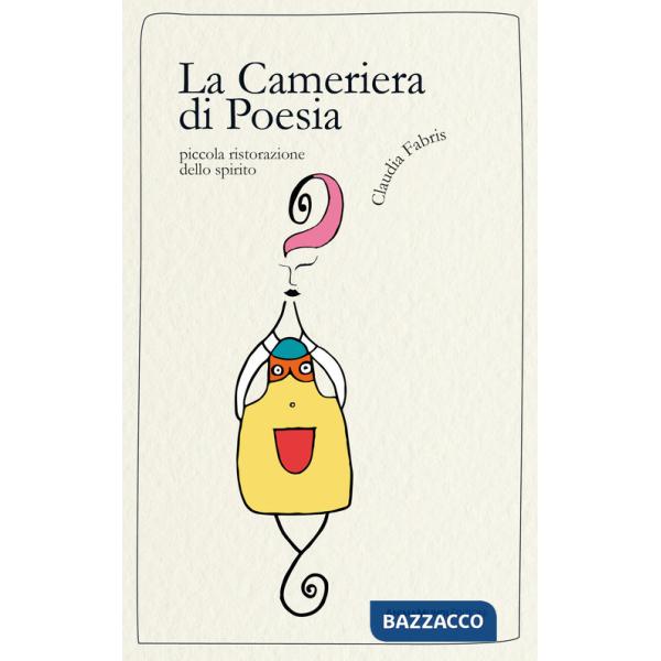 Cameriera di Poesia. Piccola ristorazione dello spirito (La)