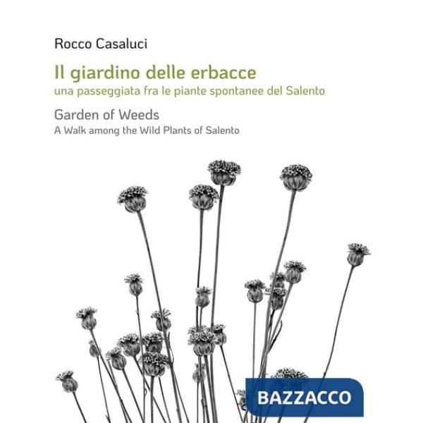 Giardino delle erbacce. Una passeggiata fra le piante spontanee del Salento. Ediz. italiana e inglese (Il)