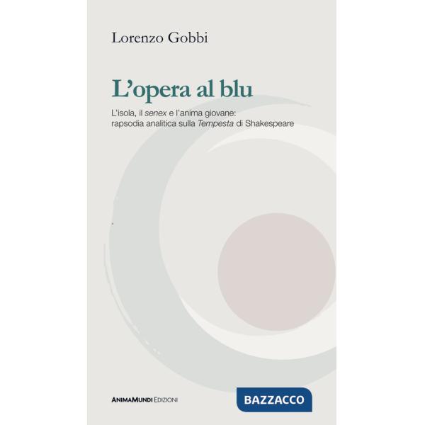 Opera al blu. L'isola, il «senex» e l'anima giovane: rapsodia analitica sulla «Tempesta» di Shakespeare (L')