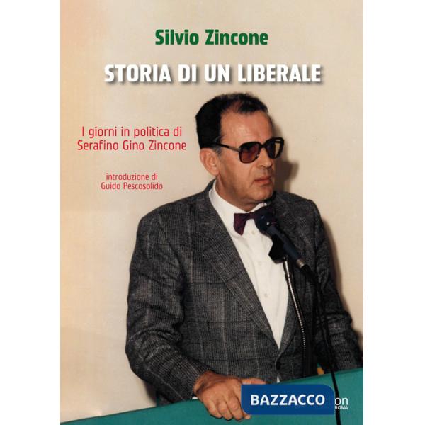Storia di un liberale. I giorni in politica di Serafino Gino Zincone