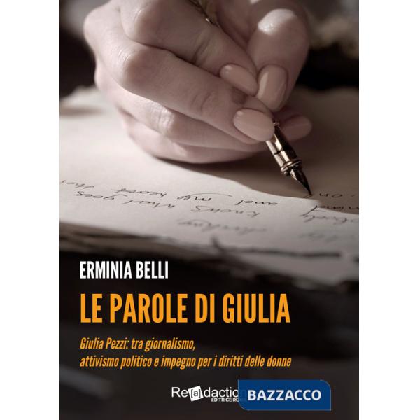 Parole di Giulia. Giulia Pezzi: tra giornalismo, attivismo politico e impegno per i diritti delle donne (Le)