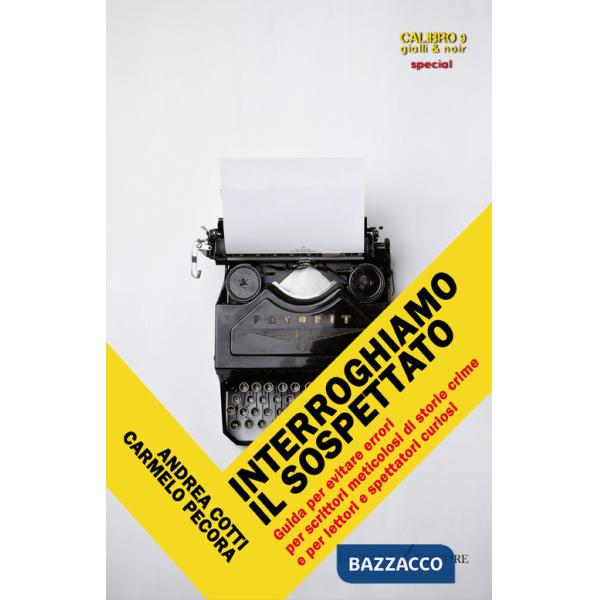 Interroghiamo il sospettato. Guida per evitare errori per scrittori meticolosi di storie crime e per lettori e spettatori curios