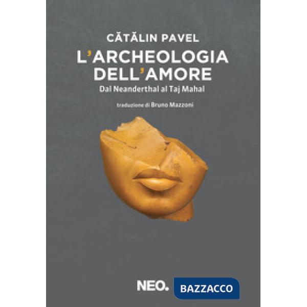 Archeologia dell'amore. Dal Neanderthal al Taj Mahal (L')
