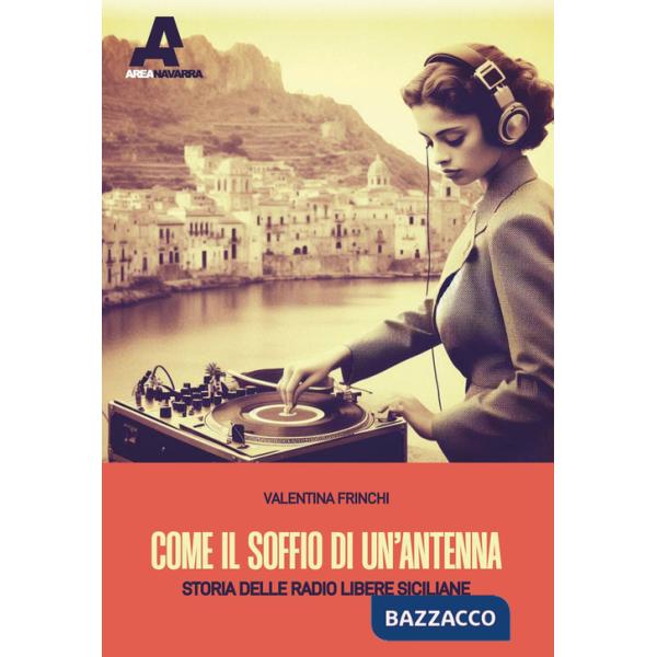 Come il soffio di un'antenna. Storie delle radio libere siciliane