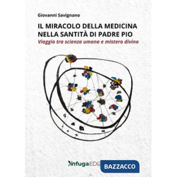 Miracolo della medicina nella santità di Padre Pio. Viaggio tra scienza umana e mistero divino (Il)