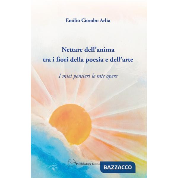 Nettare dell'anima tra i fiori della poesia e dell'arte. I miei pensieri le mie opere