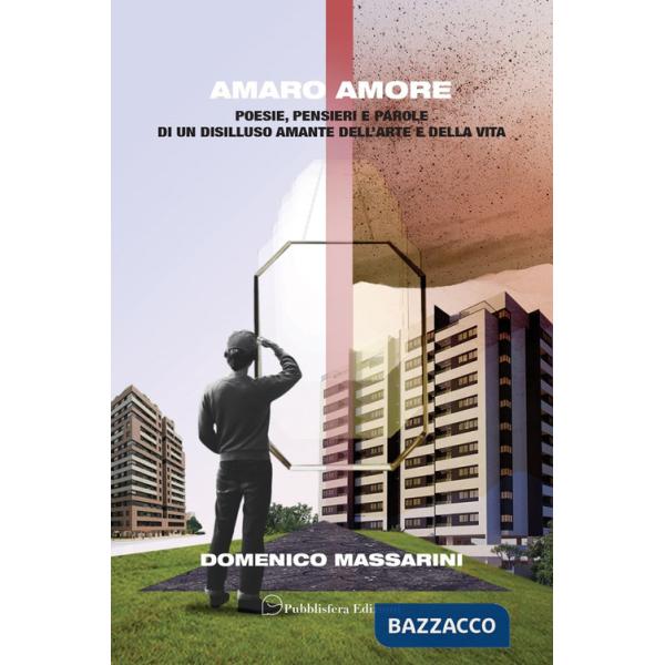 Amaro amore. Poesie, pensieri e parole di un disilluso amante dell'arte e della vita
