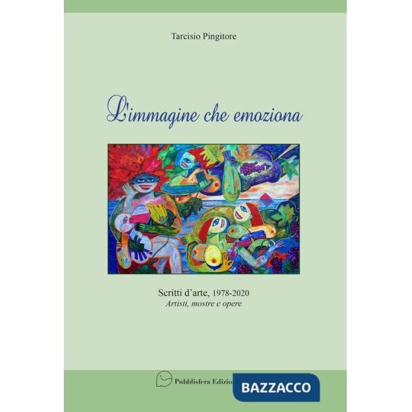 Immagine che emoziona. Scritti d'arte 1978-2020. Artisti, mostre, opere (L')