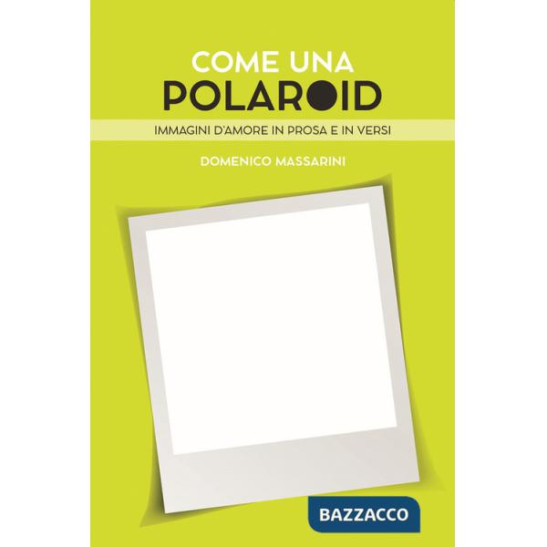 Come una polaroid. Immagini d'amore in prosa e in versi