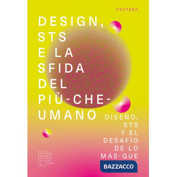 Design, STS e la sfida del più-che-umano-Diseño, STS y el desafío de lo más-que-humano. Ediz. multilingue