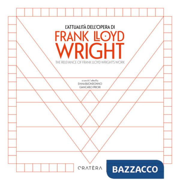 Attualità dell'opera di Frank Lloyd Wright-The Relevance of Frank Lloyd Wright's Work. Ediz. bilingue (L')