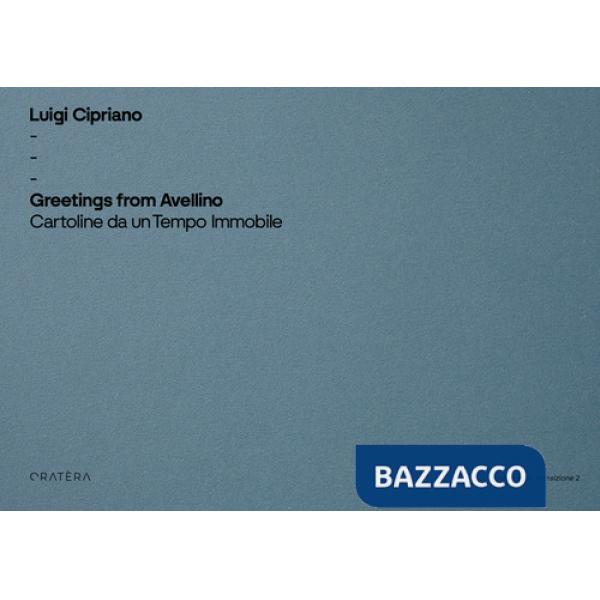 Greetings from Avellino. Cartoline da un tempo immobile. Ediz. illustrata