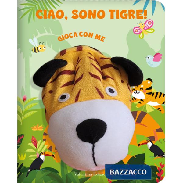 Ciao, sono Tigre. Gioca con me. Libri pupazzo. Ediz. a colori