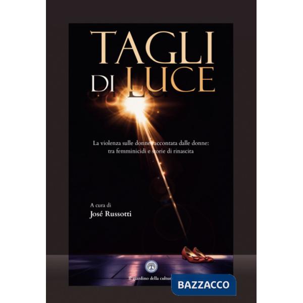 Tagli di luce. La violenza sulle donne raccontata dalle donne: tra femminicidi e storie di rinascita