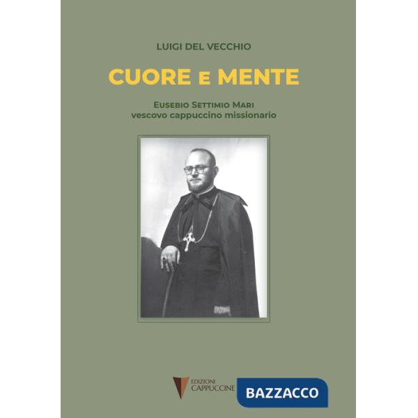 Cuore e mente. Eusebio Settimio Mari vescovo cappuccino missionario