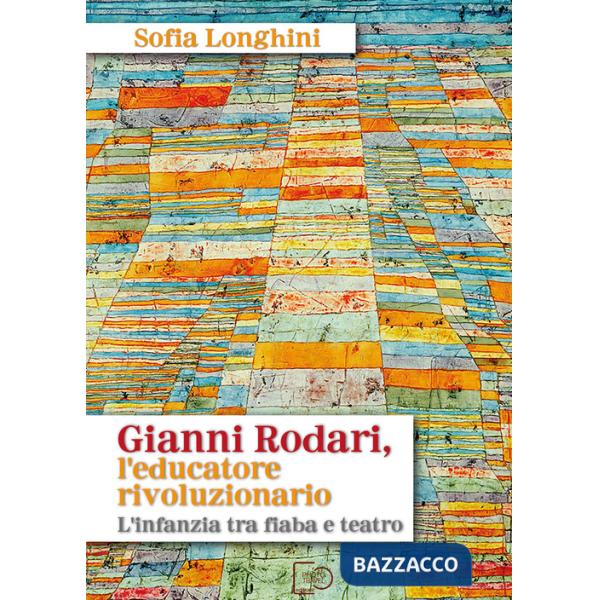 Gianni Rodari, l'educatore rivoluzionario. L'infanzia tra fiaba e teatro. Nuova ediz.