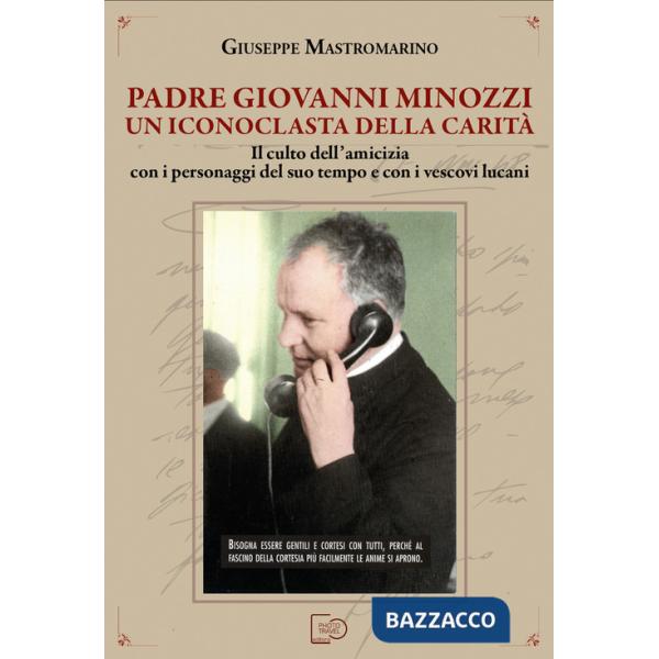 Padre Giovanni Minozzi un iconoclasta della carità. Il culto dell'amicizia con i personaggi del suo tempo e con i vescovi lucani
