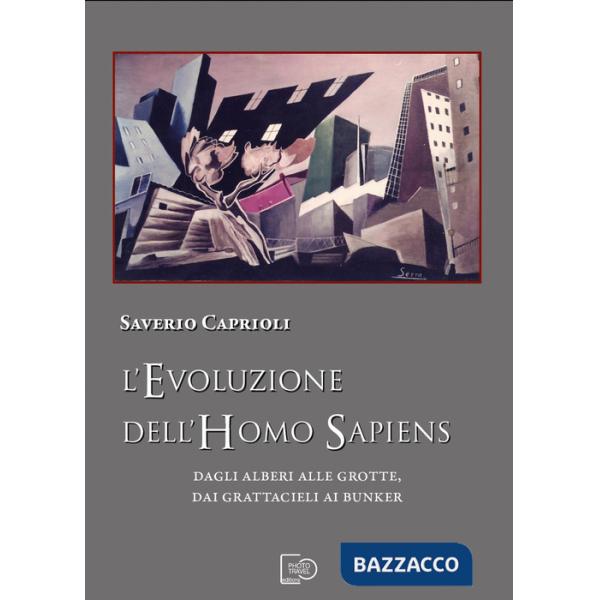 Evoluzione dell'Homo Sapiens. Dagli alberi alle grotte, dai grattacieli ai bunker. Nuova ediz. (L')
