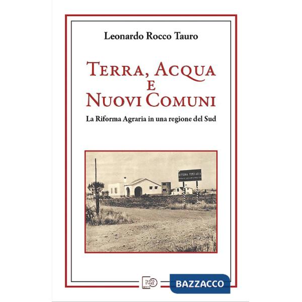 Terra, acqua e nuovi comuni. La riforma agraria in una regione del Sud