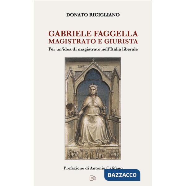 Gabriele Faggella magistrato e giurista. Per un'idea di magistrato nell'Italia Liberale