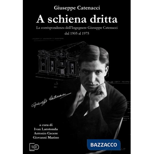 A schiena dritta. La corrispondenza dell'ingegnere Giuseppe Catenacci dal 1905 al 1975
