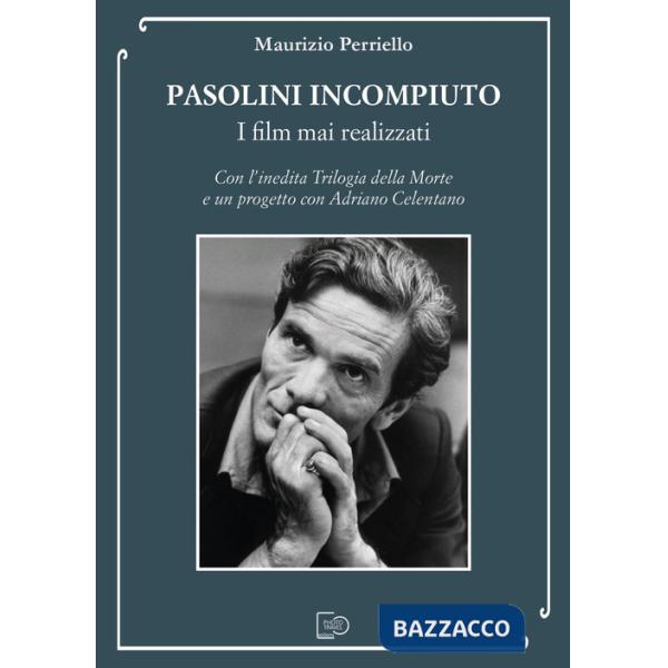 Pasolini incompiuto. I film mai realizzati. Con l'inedita Trilogia della Morte e un progetto con Adriano Celentano
