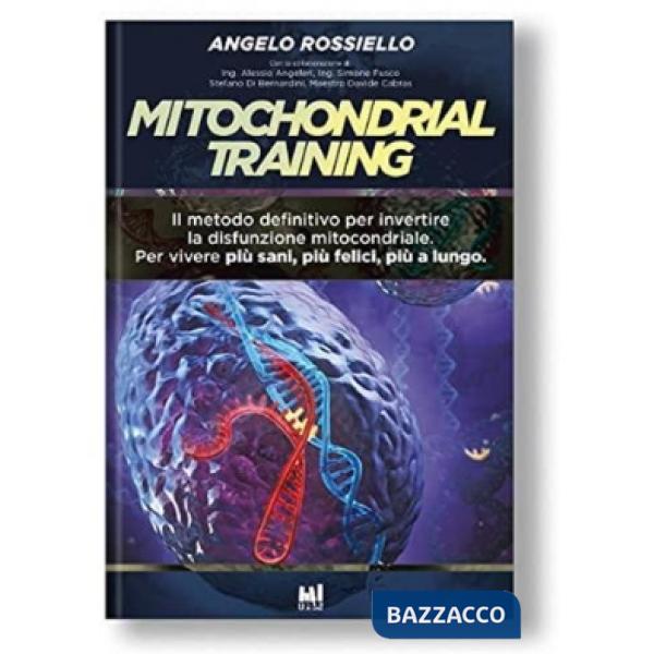Mitochondrial Training. Il metodo definitivo per invertire la disfunzione mitocondriale. Per vivere più sani, più felici, più a 