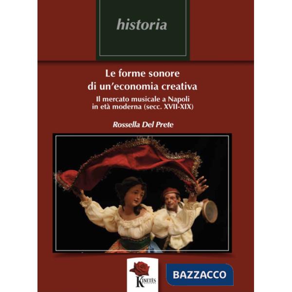 Forme sonore di un'economia creativa. Il mercato musicale a Napoli in età moderna (secc. XVII-XIX) (Le)