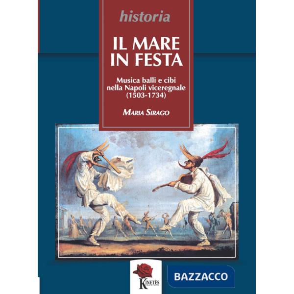 Mare in festa. Musica balli e cibi nella Napoli viceregnale (1503-1734) (Il)
