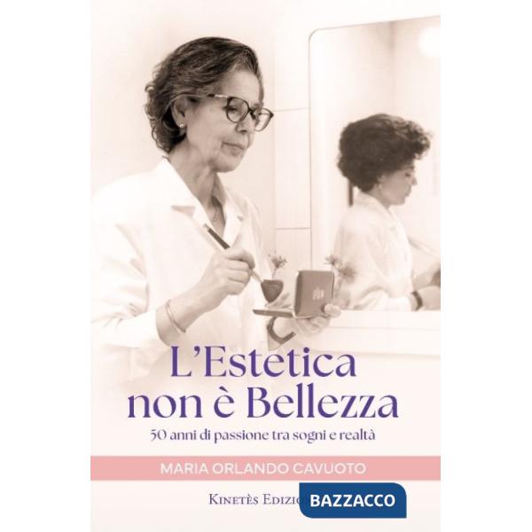Estetica non è bellezza. 50 anni di passione tra sogni e realtà (L')