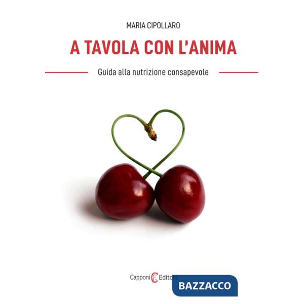 A tavola con l'anima. Guida alla nutrizione consapevole