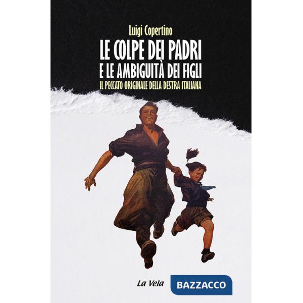 Colpe dei padri e le ambiguità dei figli. Il peccato originale della destra Italiana (Le)