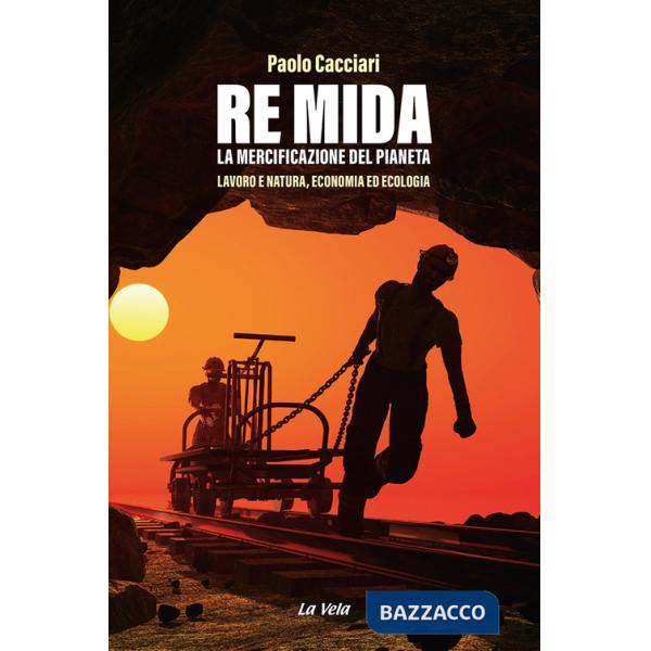 Re Mida. La mercificazione del pianeta. Lavoro e natura, economia ed ecologia