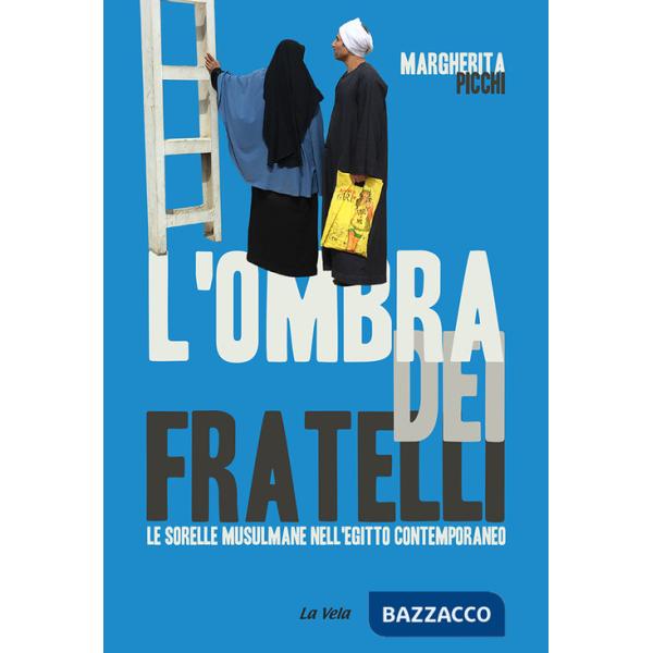 Ombra dei Fratelli. Le Sorelle musulmane nell'Egitto contemporaneo (L')