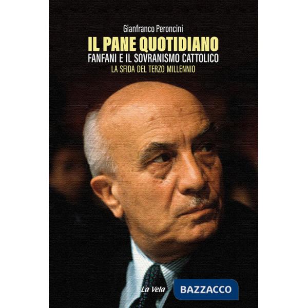 Pane quotidiano. Fanfani e il sovranismo cattolico. La sfida del terzo millennio (Il)