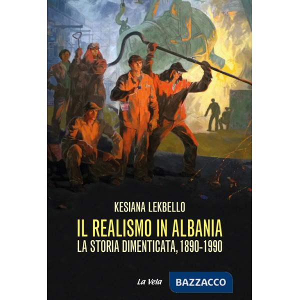 Realismo in Albania. La storia dimenticata, 1890-1990 (Il)