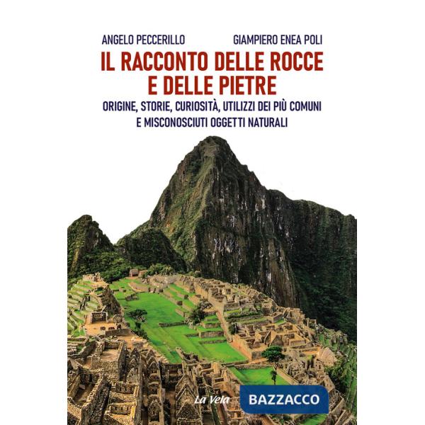 Racconto delle rocce e delle pietre. Origine, storie, curiosità, utilizzi dei più comuni e misconosciuti oggetti naturali (Il)