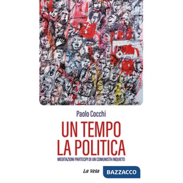 Tempo la politica. Meditazioni partecipi di un comunista inquieto (Un)