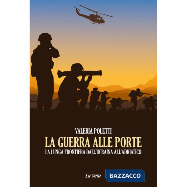 Guerra alle porte. La lunga frontiera dall'Ucraina all'Adriatico (La)