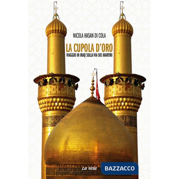Cupola d'oro. Viaggio in Iraq sulla via dei Martiri (La)