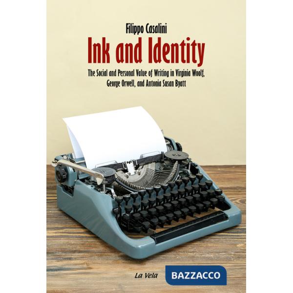 Ink and Identity. The Social and Personal Value of Writing in Virginia Woolf, George Orwell, and Antonia Susan Byatt