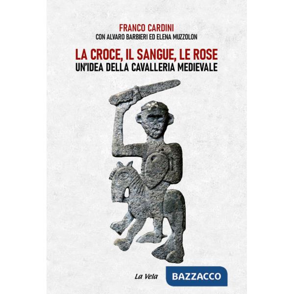 Croce, il sangue, le rose. Un'idea della cavalleria medievale (La)