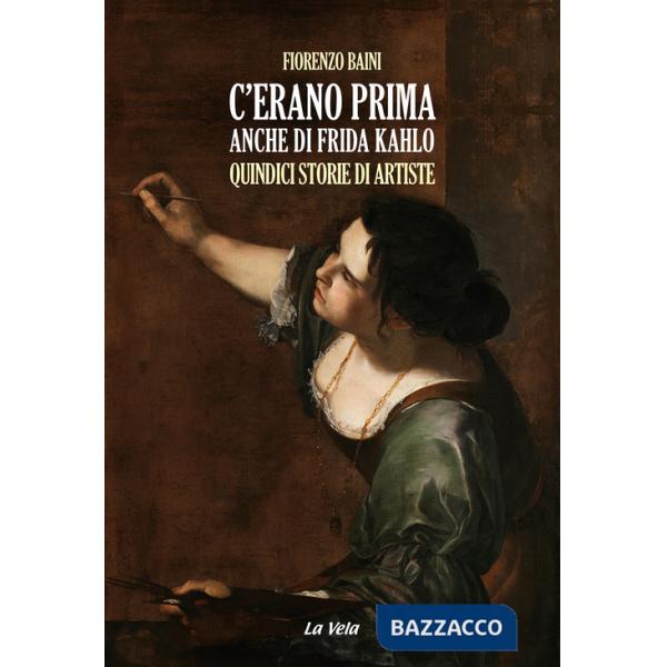 C'erano prima anche di Frida Kahlo. Quindici storie di artiste