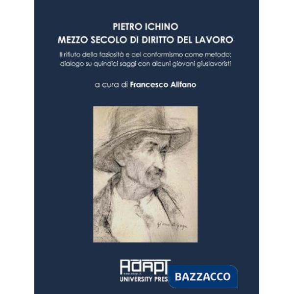 Pietro Ichino. Mezzo secolo di diritto del lavoro. Il rifiuto della faziosità e del conformismo come metodo: dialogo su quindici